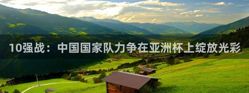 葡萄牙世界杯赛程：10强战：中国国家队力争在亚洲杯上绽放光彩