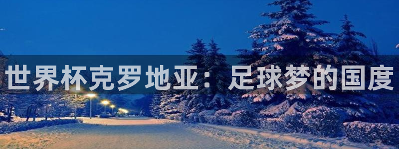 世界杯直播高清:世界杯克罗地亚:足球梦的国度
